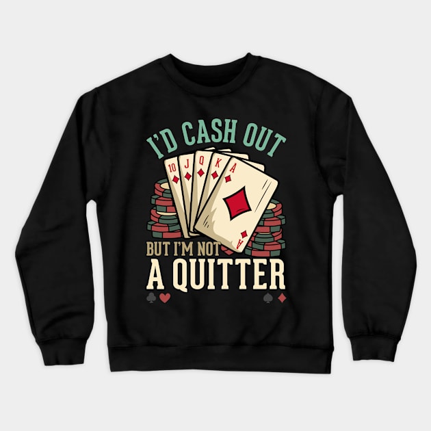 I'd Cash Out But I'm Not A Quitter - Poker Casino Gift Crewneck Sweatshirt by biNutz